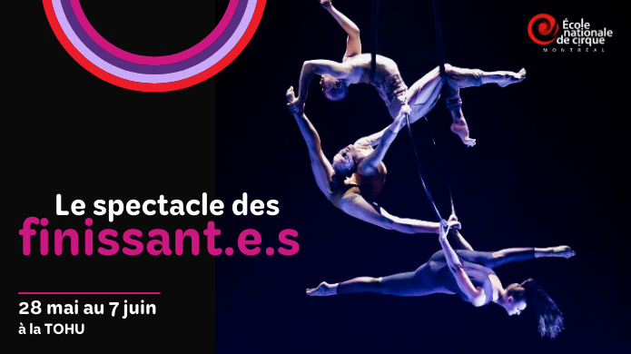 Trois acrobates exécutent un numéro aérien sur des cerceaux suspendus sur un fond sombre. Le texte se lit Le spectacle des finissant.e.s et détaille l'événement du 28 mai au 7 juin à la TOHU, présenté par l'École nationale de cirque.