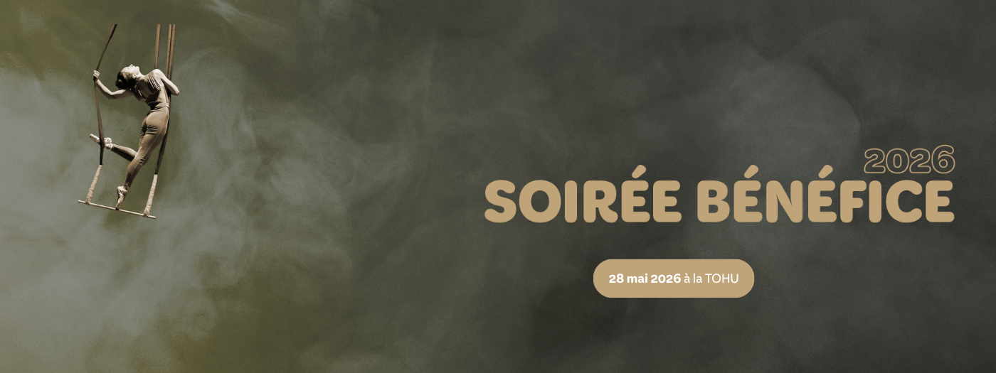À gauche, une trapéziste se produit dans les airs, entourée d'effets de fumée. À droite, un texte en gras indique Soirée Bénéfice 2026 avec, en dessous, 28 mai 2026 à TOHU. Partageons plus qu'un moment : une soirée pour soutenir et célébrer.