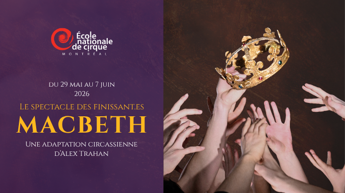 Un groupe de mains tendues vers une couronne dorée sur un fond sombre ; à gauche, un texte mauve annonce le spectacle de fin d'études 2026 de l'École nationale de cirque de Montréal, une adaptation de Macbeth.